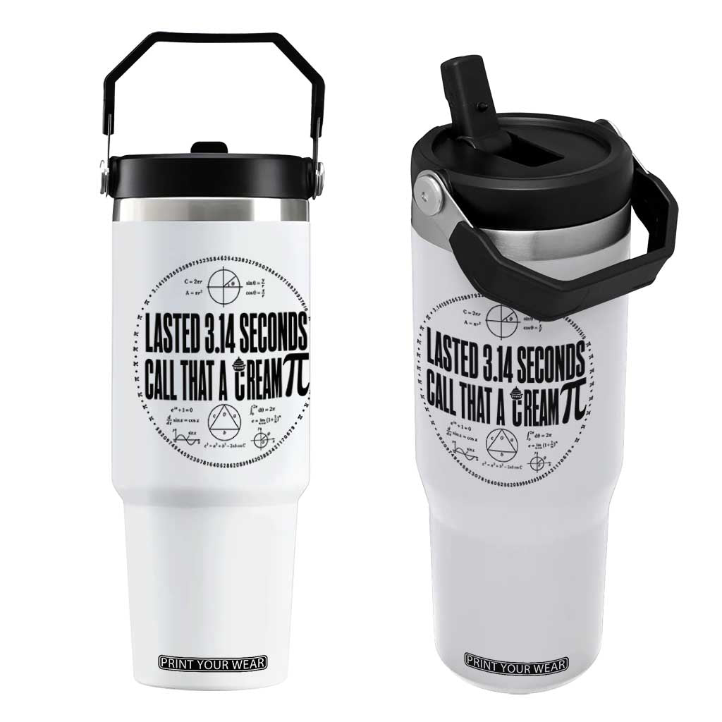 Lasted 3 14 Seconds Call That A Cream Pi Flip Straw Tumbler Funny Math Joke Adult Humor Pi Day Gift TS02 One Size: 30 oz White Print Your Wear