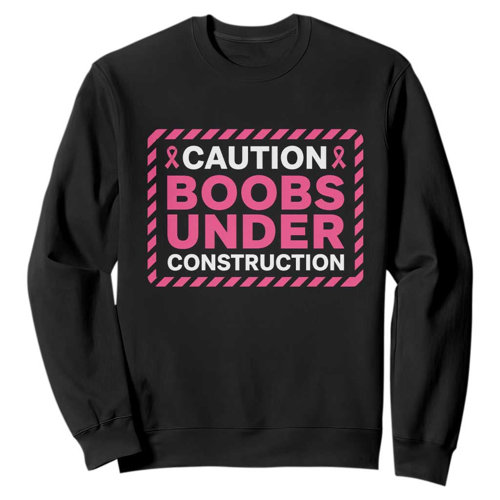 Funny Breast Cancer Surgery Mastectomy Sweatshirt Caution Boobs Under Construction Pink Ribbon Warrior TS02 Black Print Your Wear