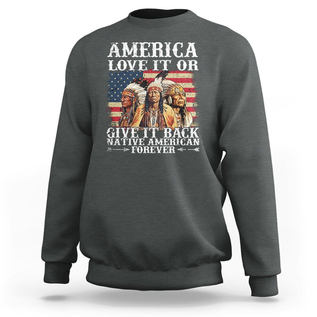 Native American Sweatshirt America Love It Or Give It Back Forever TS02 Dark Heather Printyourwear