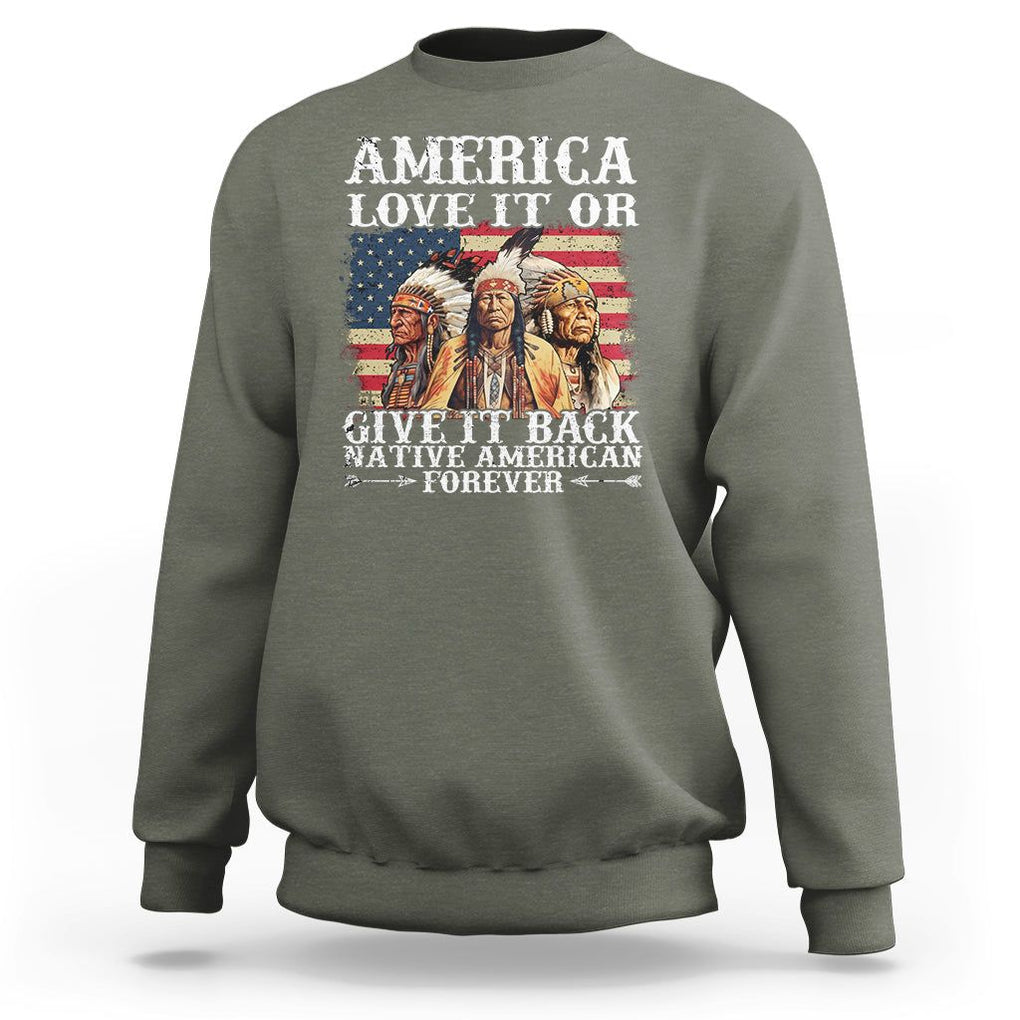 Native American Sweatshirt America Love It Or Give It Back Forever TS02 Military Green Printyourwear