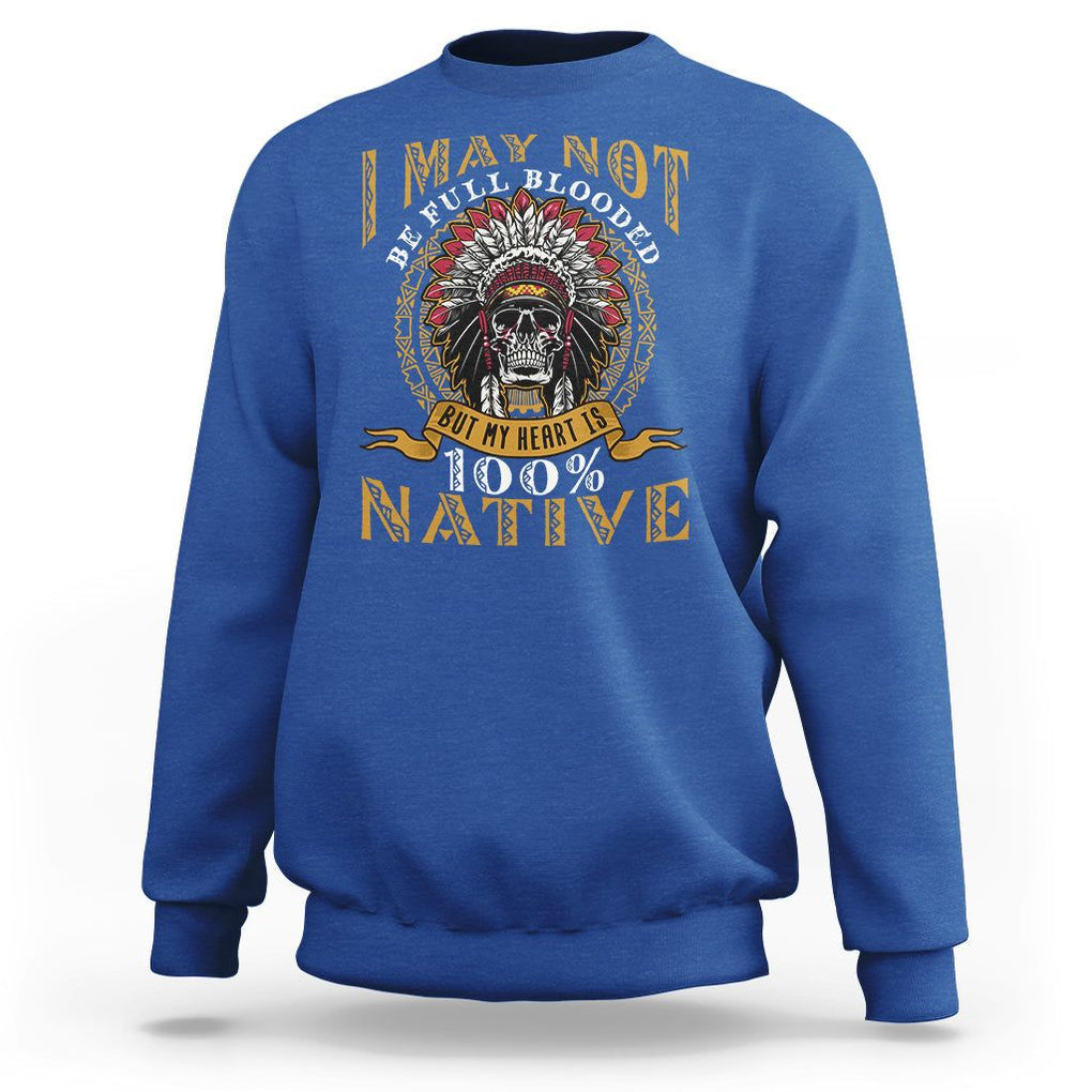 Native American Sweatshirt I May Not Be Full Blooded But My Heart is 100% Native Skull TS02 Royal Blue Printyourwear