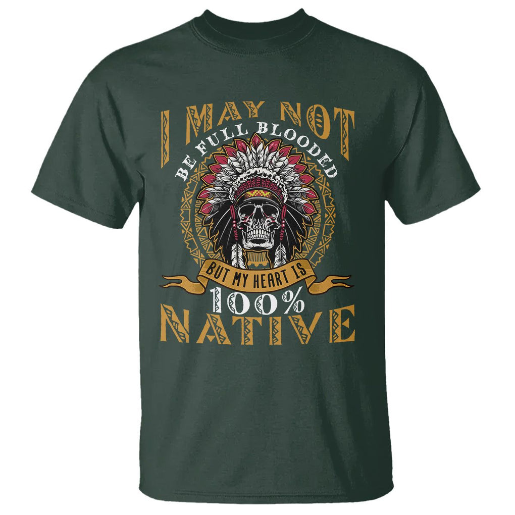 Native American T Shirt I May Not Be Full Blooded But My Heart is 100% Native Skull TS02 Dark Forest Green Printyourwear