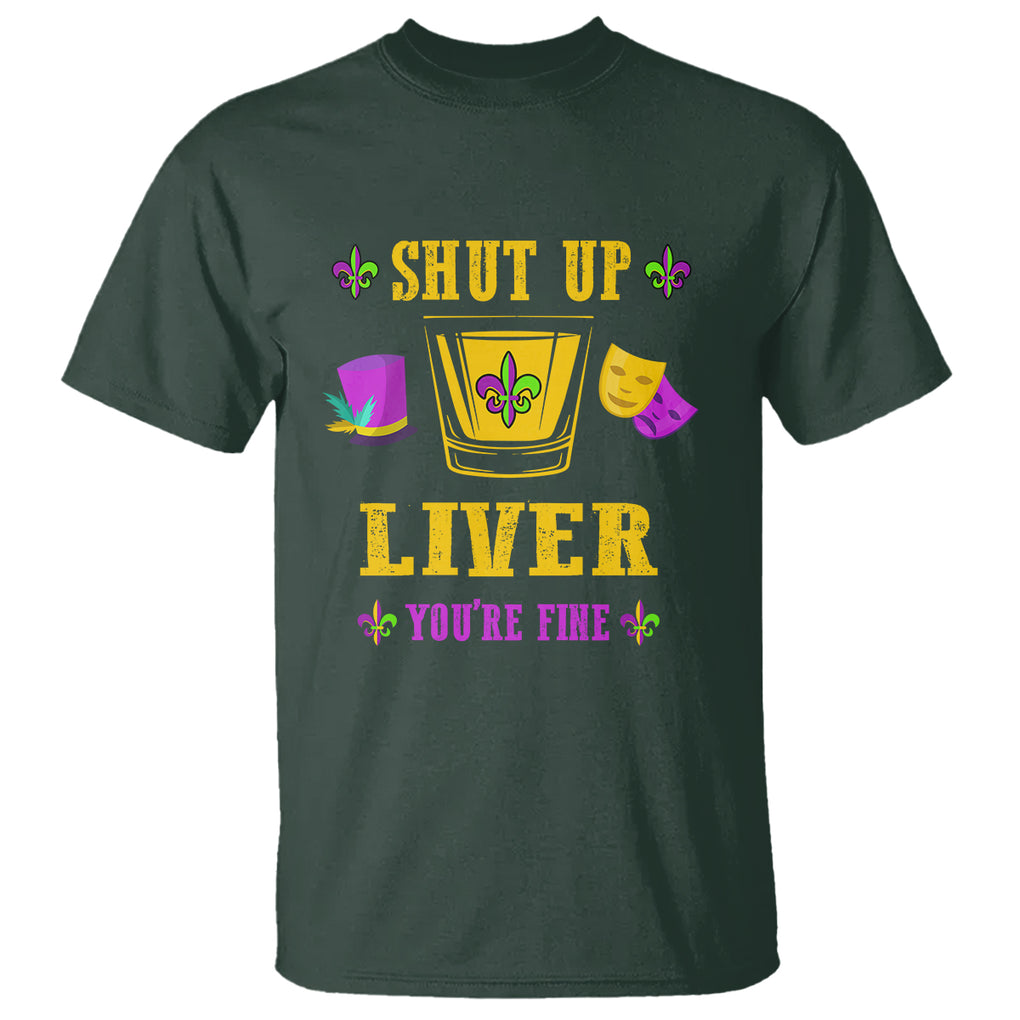 Funny Mardi Gras T Shirt Shut Up Liver You're Fine Drinking Lover TS02 Dark Forest Green Printyourwear