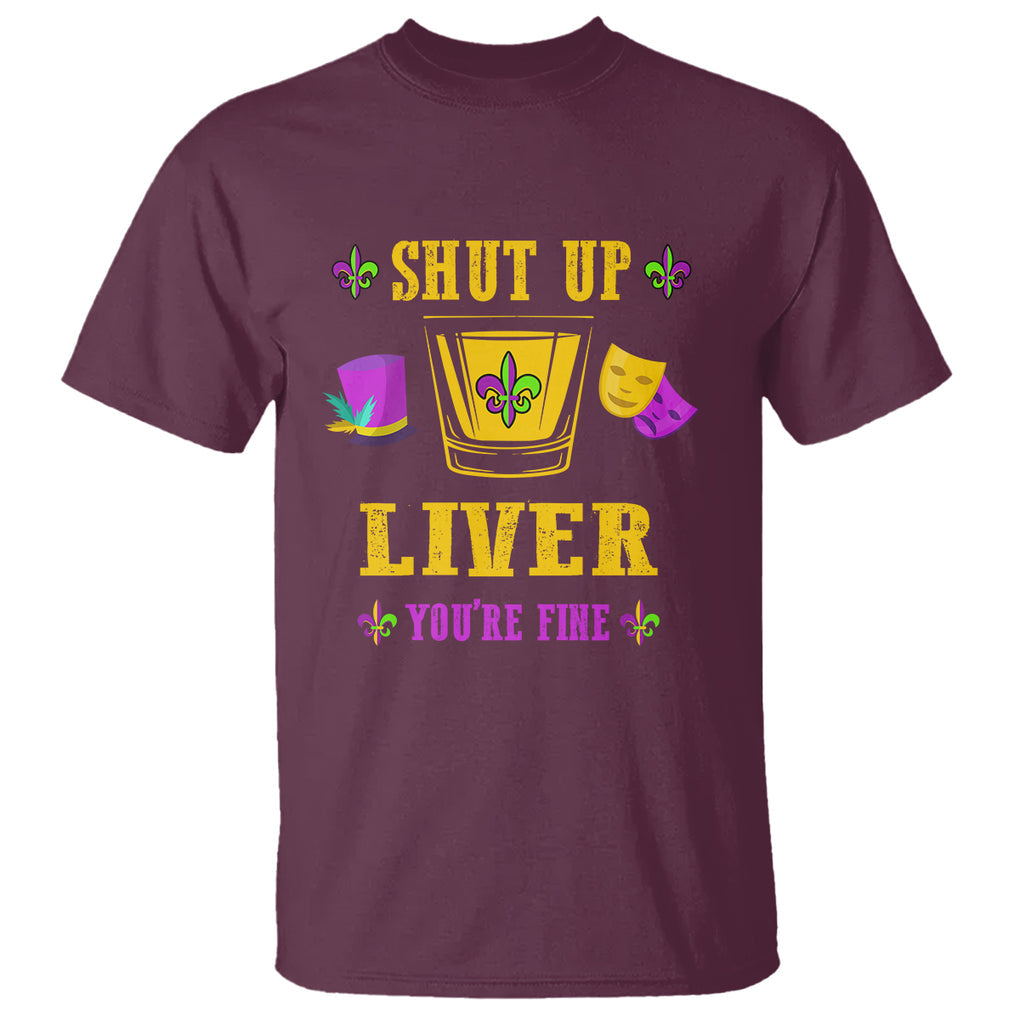 Funny Mardi Gras T Shirt Shut Up Liver You're Fine Drinking Lover TS02 Maroon Printyourwear