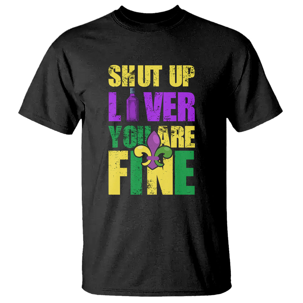 Funny Mardi Gras T Shirt Shut Up Liver You're Fine Drinking Lover TS02 Black Printyourwear