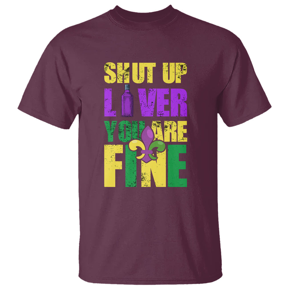 Funny Mardi Gras T Shirt Shut Up Liver You're Fine Drinking Lover TS02 Maroon Printyourwear