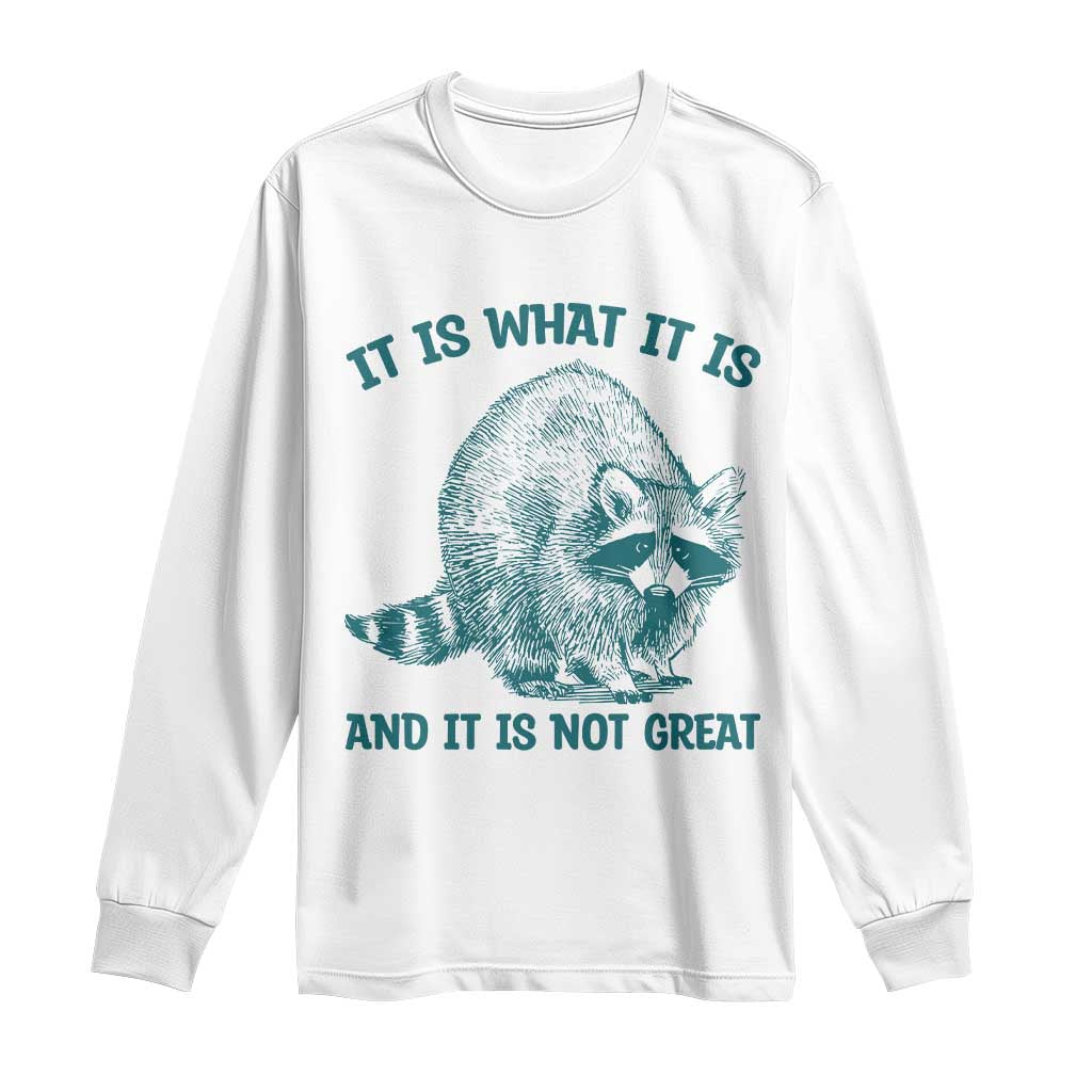 Funny Raccoon Meme It Is What It Is Long Sleeve Shirt And It Is Not Great Mental Health Support TS02 White Print Your Wear