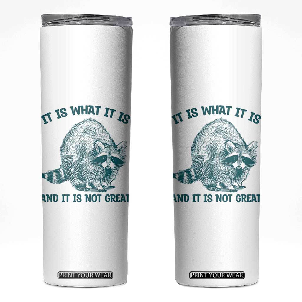 Funny Raccoon Meme It Is What It Is Skinny Tumbler And It Is Not Great Mental Health Support TS02 White Print Your Wear