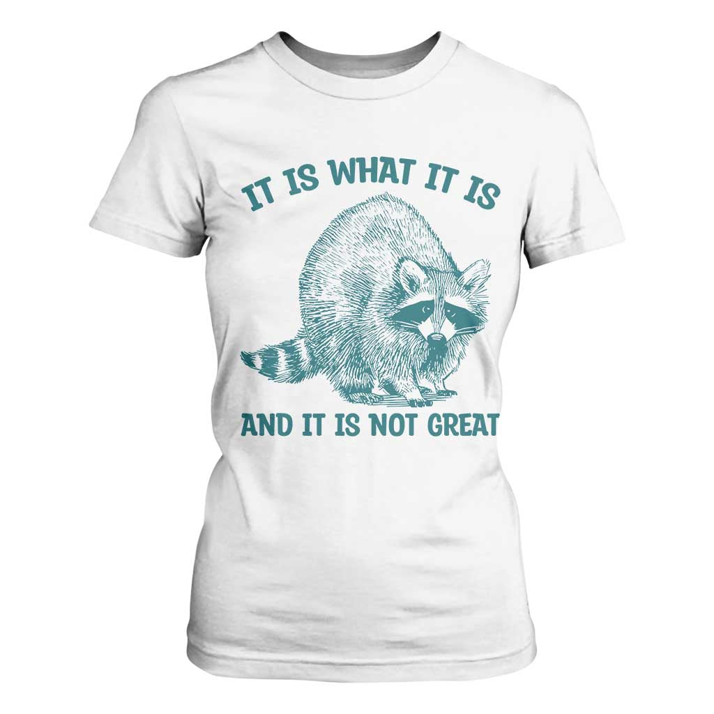 Funny Raccoon Meme It Is What It Is T Shirt For Women And It Is Not Great Mental Health Support TS02 White Print Your Wear