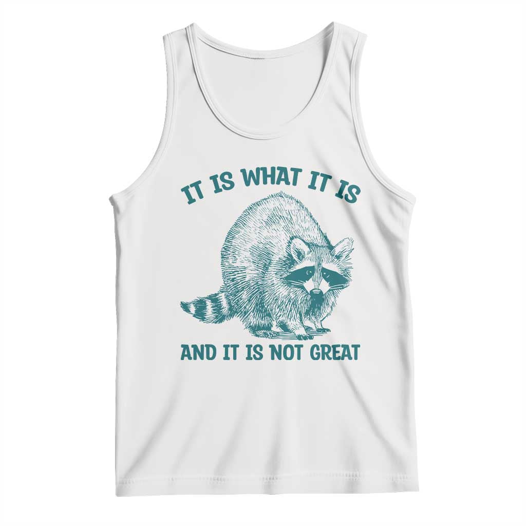 Funny Raccoon Meme It Is What It Is Tank Top And It Is Not Great Mental Health Support TS02 White Print Your Wear