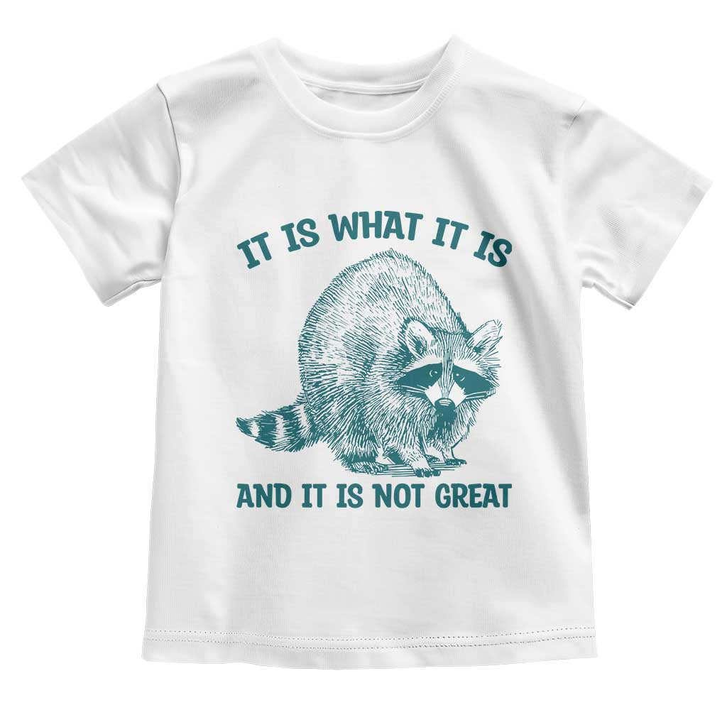 Funny Raccoon Meme It Is What It Is Toddler T Shirt And It Is Not Great Mental Health Support TS02 White Print Your Wear