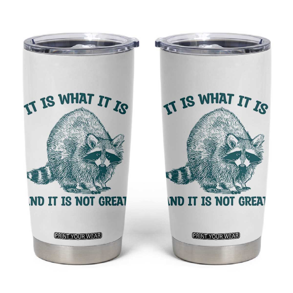 Funny Raccoon Meme It Is What It Is Tumbler Cup And It Is Not Great Mental Health Support TS02 White Print Your Wear