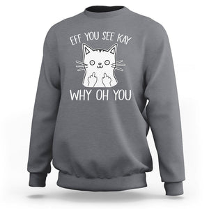 Sarcastic Cat Sweatshirt Eff You See Kay Why Oh You Middle Finger TS02 Charcoal Printyourwear