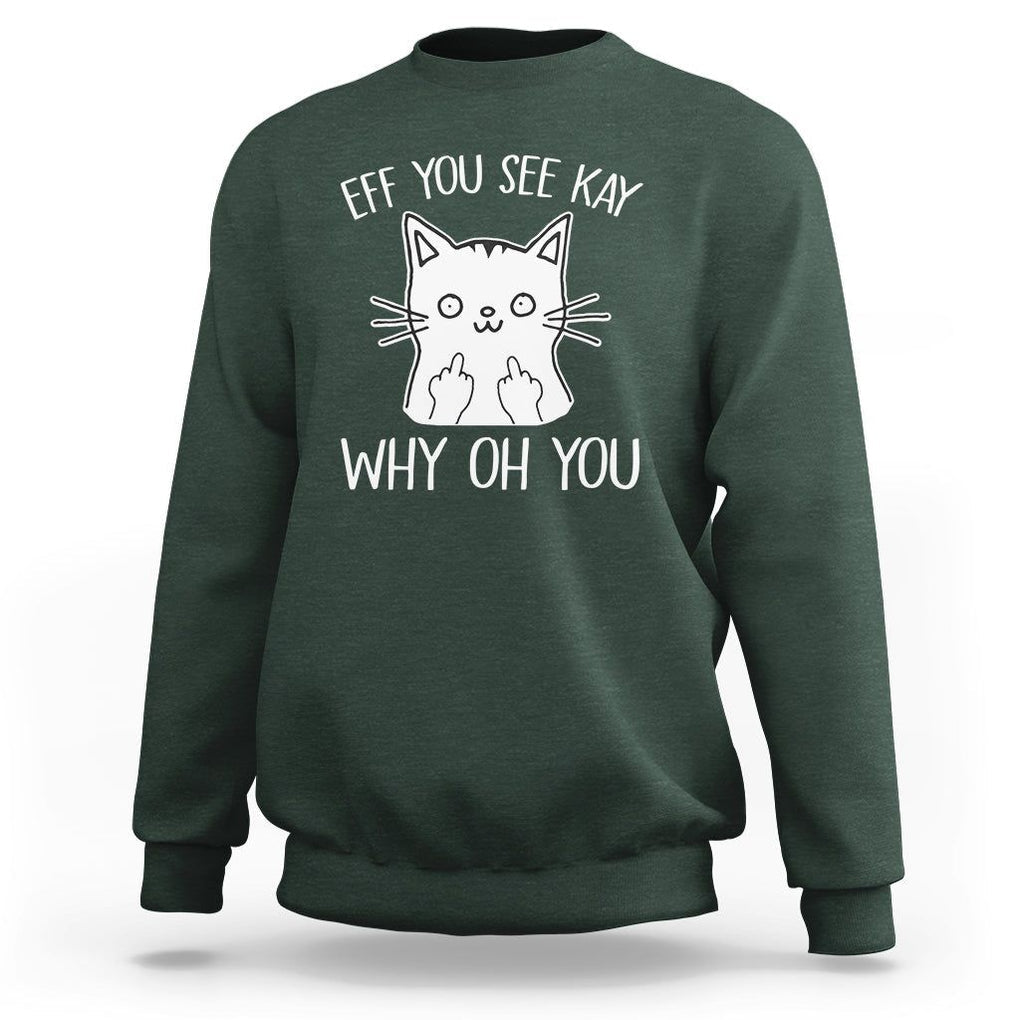 Sarcastic Cat Sweatshirt Eff You See Kay Why Oh You Middle Finger TS02 Dark Forest Green Printyourwear