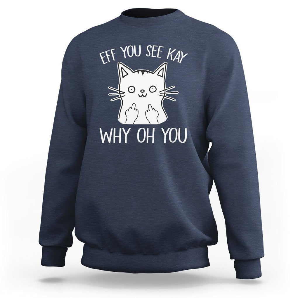 Sarcastic Cat Sweatshirt Eff You See Kay Why Oh You Middle Finger TS02 Navy Printyourwear