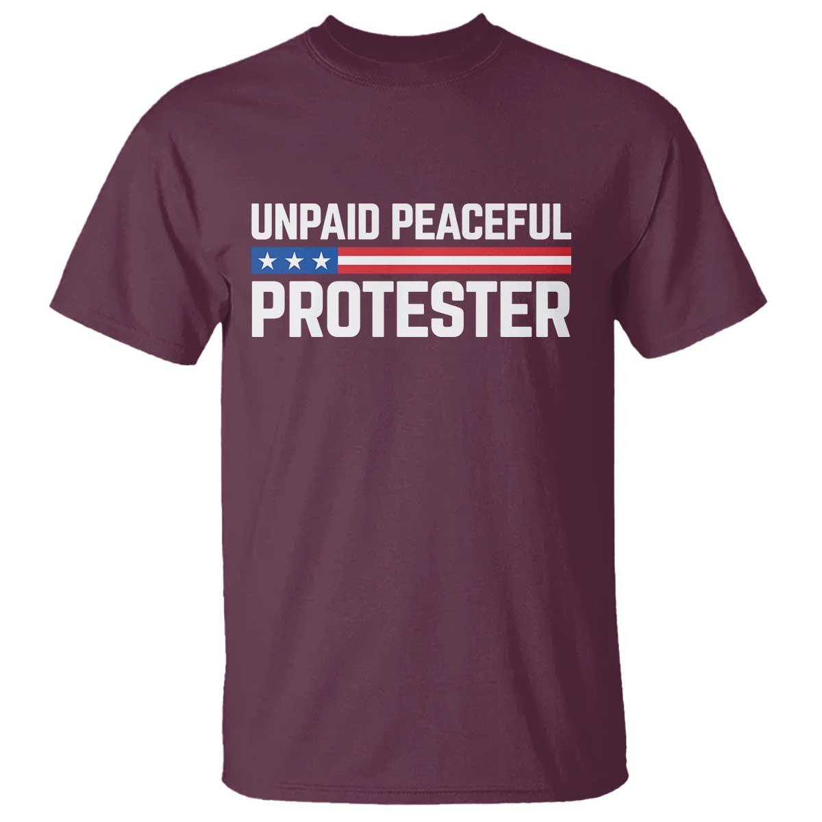 Unpaid Peaceful Protester Patriotic Stripe T Shirt American Flag Activist TS02 Maroon Print Your Wear