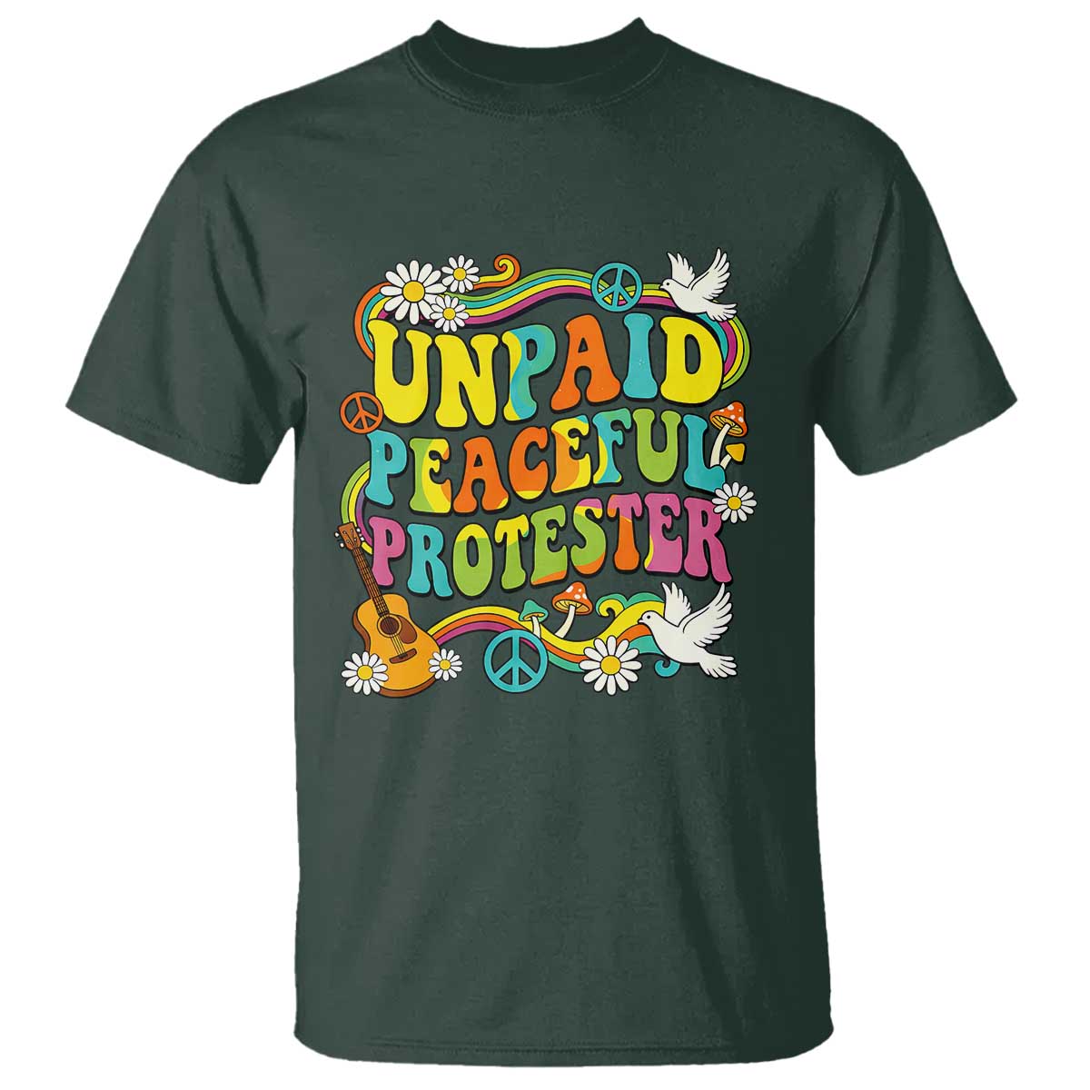Unpaid Peaceful Protester Retro Hippie Rainbow T Shirt Flower Power Peace Activist TS02 Dark Forest Green Print Your Wear