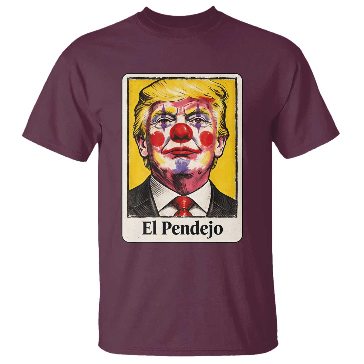 El Pendejo Clown Portrait Satire T Shirt Bold Political Humor Vintage Caricature TS02 Maroon Print Your Wear