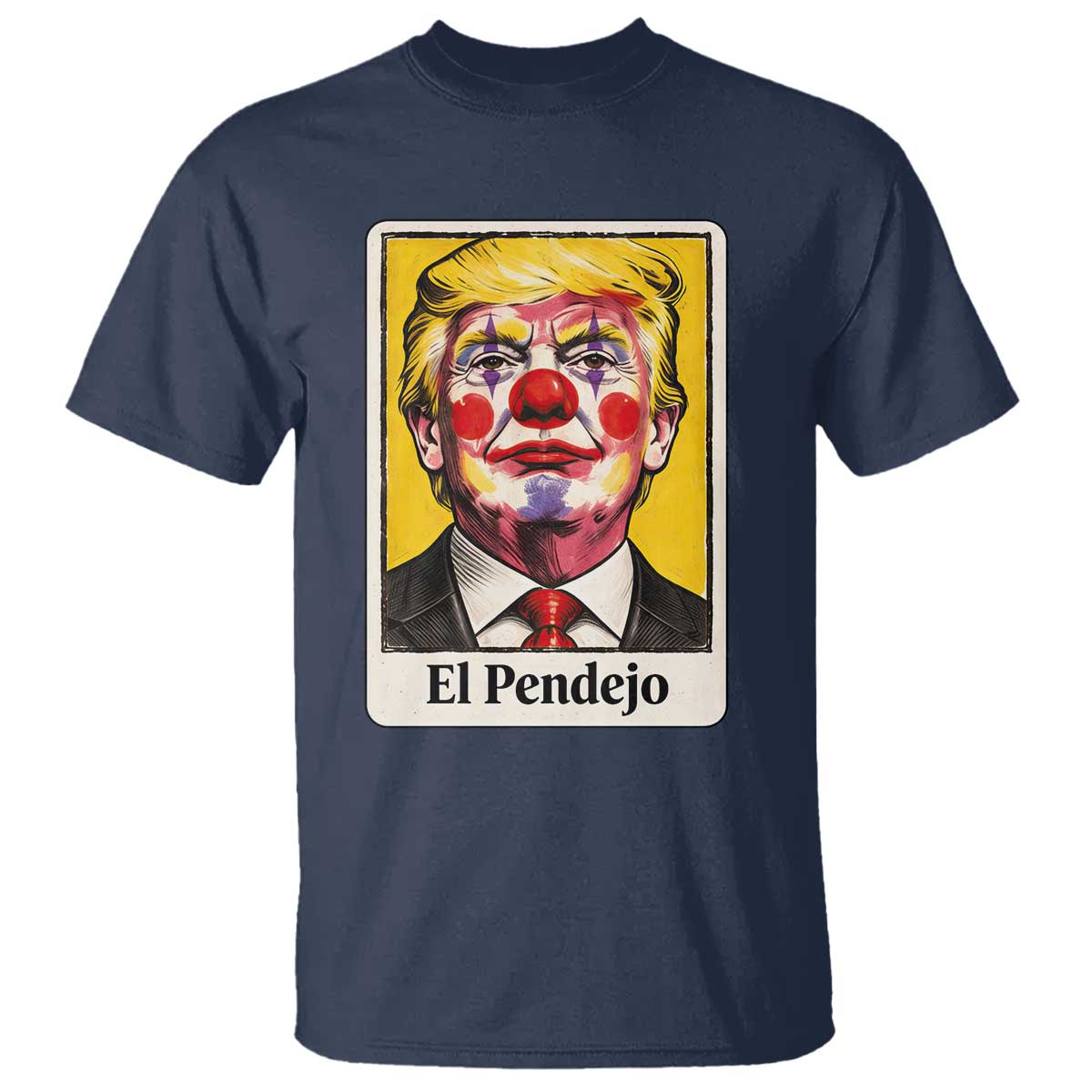 El Pendejo Clown Portrait Satire T Shirt Bold Political Humor Vintage Caricature TS02 Navy Print Your Wear