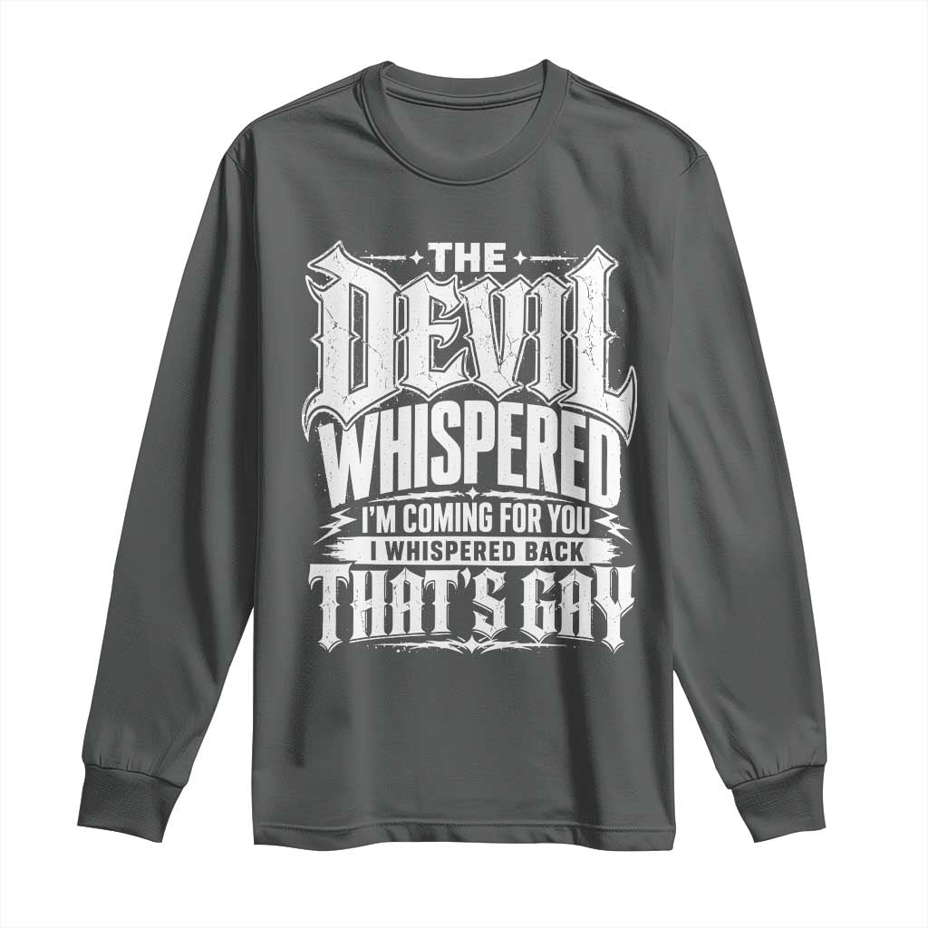 The Devil Whispered I Whispered Back That's Gay Long Sleeve Shirt Funny Sarcastic Gothic Meme Parody