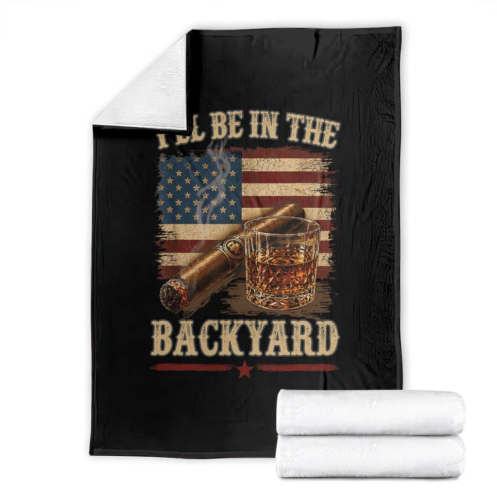 Vintage American Flag Whiskey and Cigar Graphic Throw Blanket I Will Be In The Backyard Patriotic Bourbon Lover Fathers Day Gift for Men TS02 Black Print Your Wear