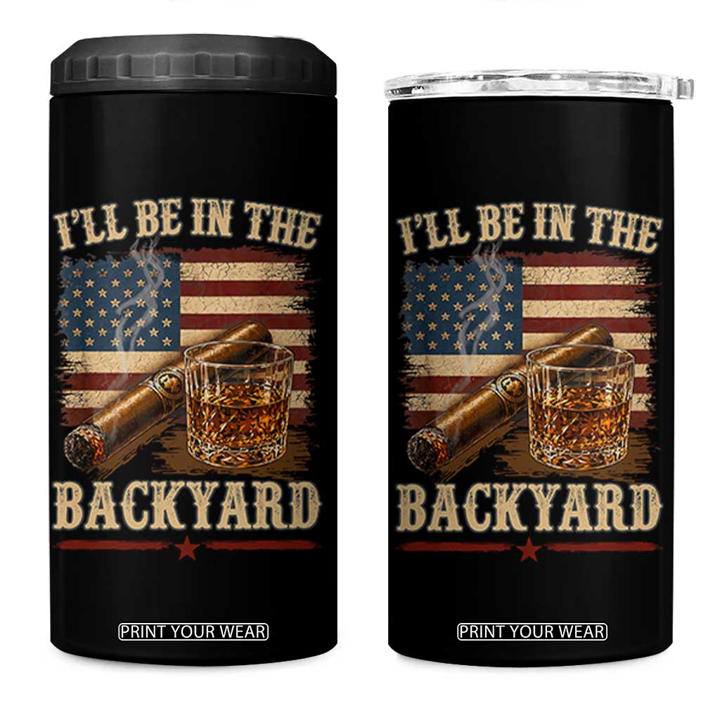 Vintage American Flag Whiskey and Cigar Graphic 4 in 1 Can Cooler Tumbler I Will Be In The Backyard Patriotic Bourbon Lover Fathers Day Gift for Men