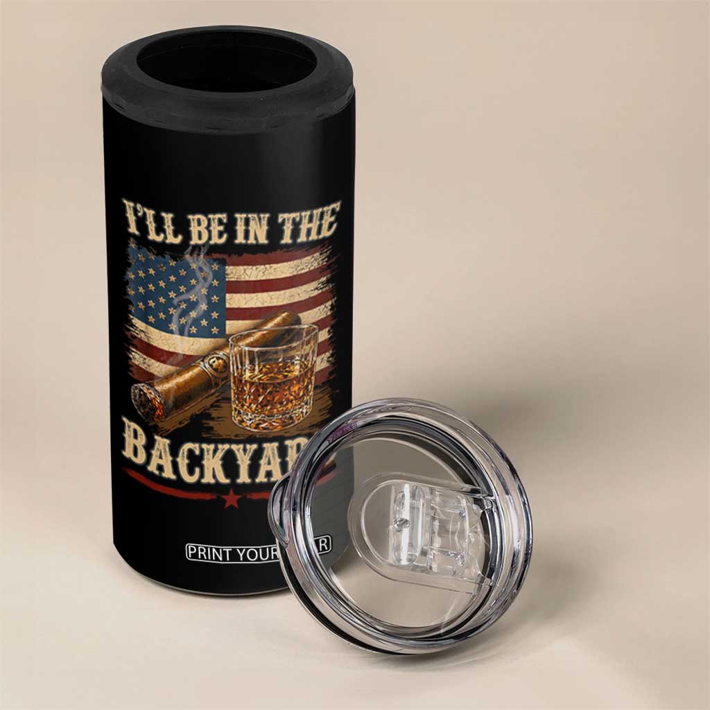 Vintage American Flag Whiskey and Cigar Graphic 4 in 1 Can Cooler Tumbler I Will Be In The Backyard Patriotic Bourbon Lover Fathers Day Gift for Men