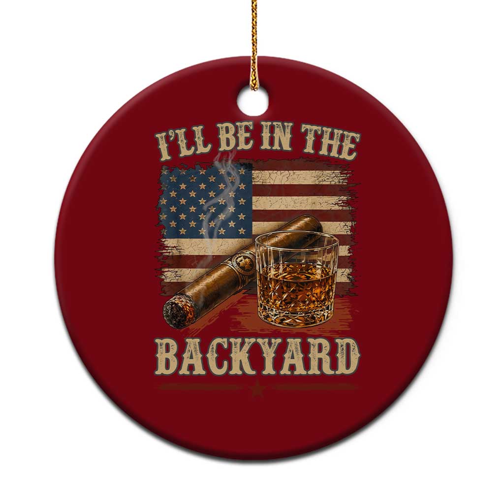 Vintage American Flag Whiskey and Cigar Graphic Ceramic Ornament I Will Be In The Backyard Patriotic Bourbon Lover Fathers Day Gift for Men TS02 1pc Red Print Your Wear