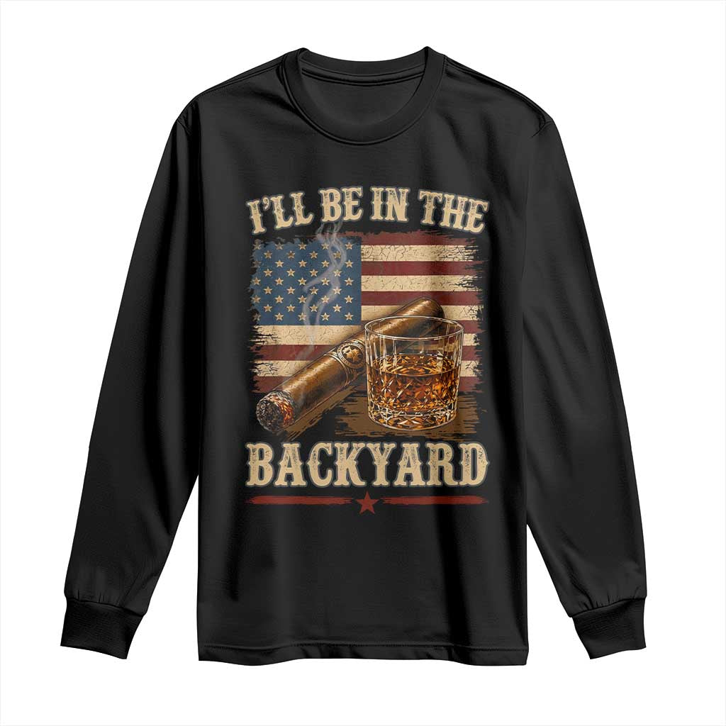 Vintage American Flag Whiskey and Cigar Graphic Long Sleeve Shirt I Will Be In The Backyard Patriotic Bourbon Lover Fathers Day Gift for Men