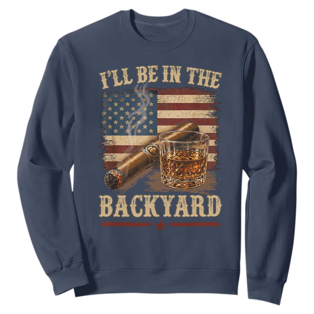 Vintage American Flag Whiskey and Cigar Graphic Sweatshirt I Will Be In The Backyard Patriotic Bourbon Lover Fathers Day Gift for Men