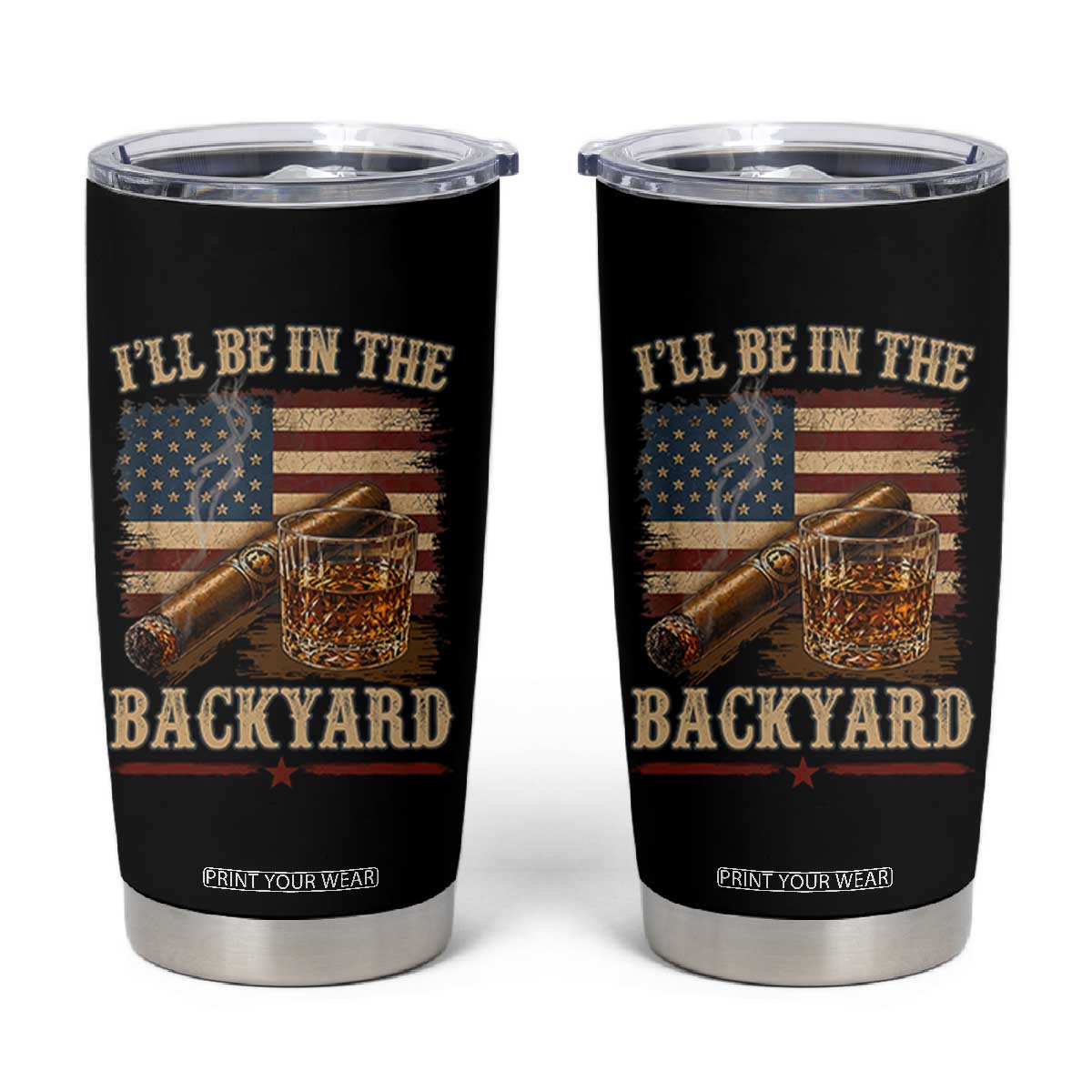 Vintage American Flag Whiskey and Cigar Graphic Tumbler Cup I Will Be In The Backyard Patriotic Bourbon Lover Fathers Day Gift for Men TS02 Black Print Your Wear