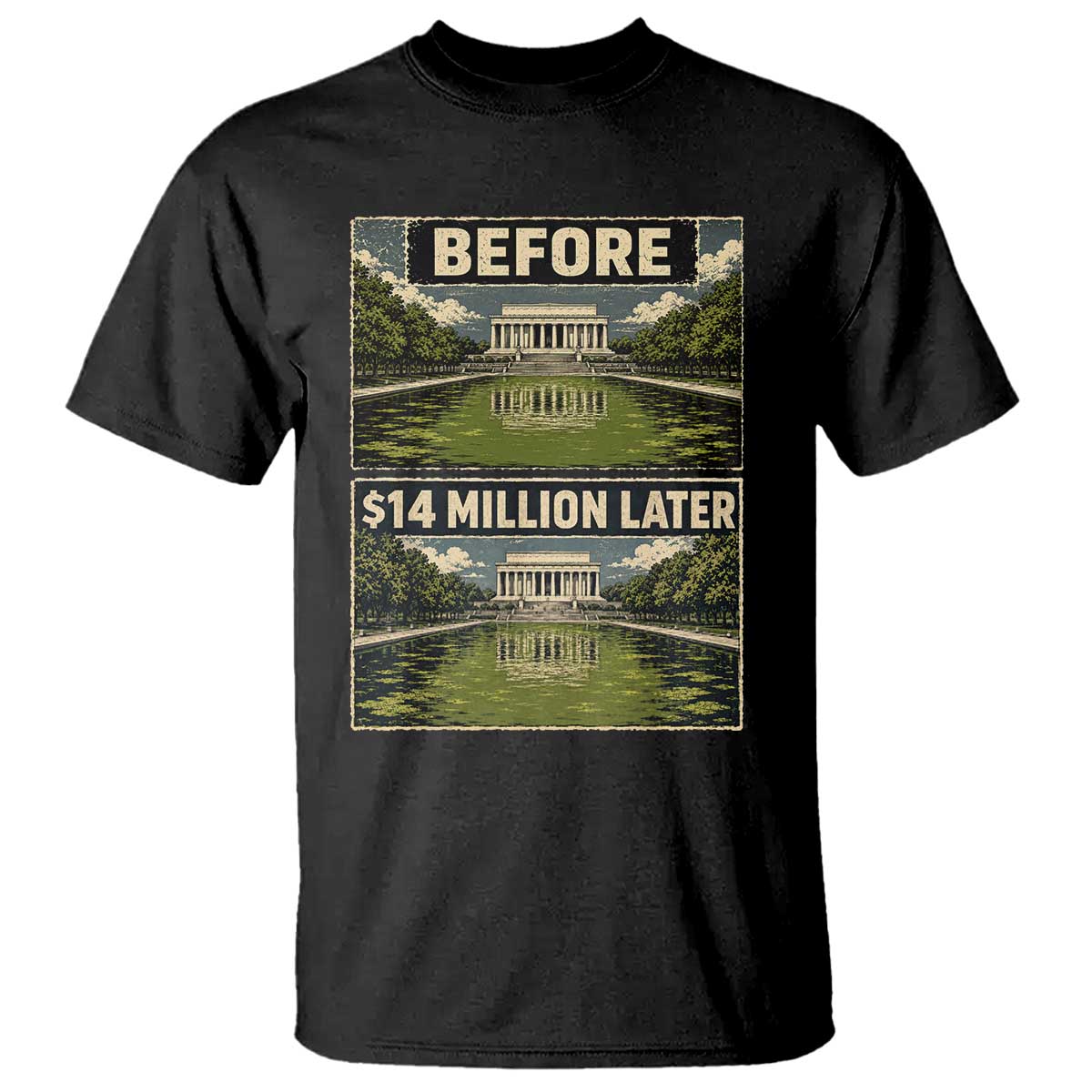 Before and 14 Million Dollars Later Lincoln Memorial Reflecting Pool Meme T Shirt Funny Government Spending Satire
