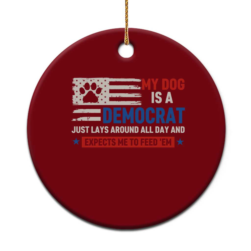 My Dog Is A Democrat American Paw Flag Patriotic Ceramic Ornament Just Lays Around Expects To Be Fed Conservative Humor Dog Owner