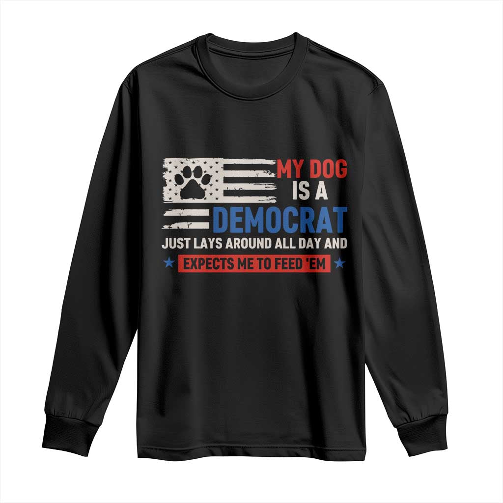 My Dog Is A Democrat American Paw Flag Patriotic Long Sleeve Shirt Just Lays Around Expects To Be Fed Conservative Humor Dog Owner