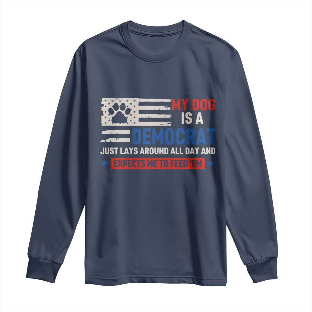 My Dog Is A Democrat American Paw Flag Patriotic Long Sleeve Shirt Just Lays Around Expects To Be Fed Conservative Humor Dog Owner