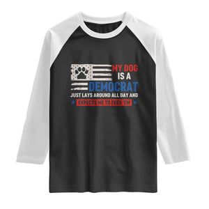 My Dog Is A Democrat American Paw Flag Patriotic Raglan Shirt Just Lays Around Expects To Be Fed Conservative Humor Dog Owner