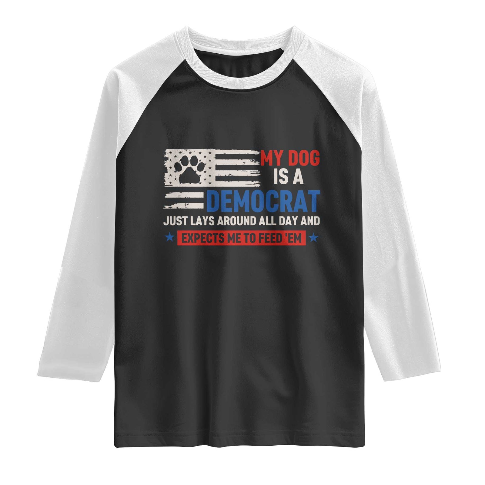 My Dog Is A Democrat American Paw Flag Patriotic Raglan Shirt Just Lays Around Expects To Be Fed Conservative Humor Dog Owner TS02 Black White Print Your Wear