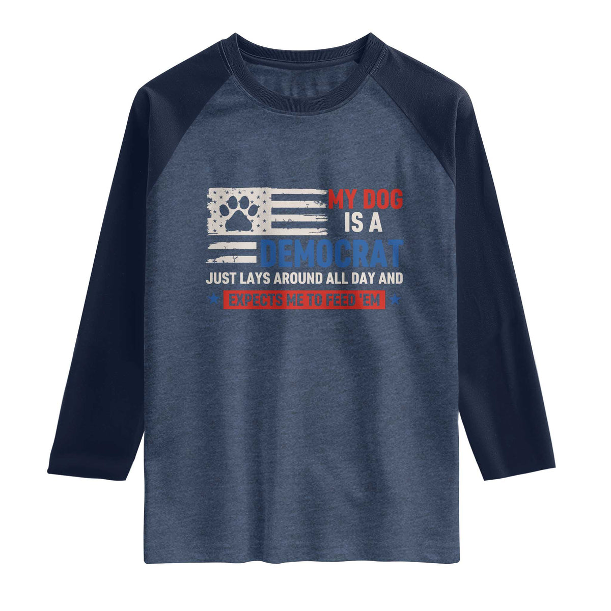 My Dog Is A Democrat American Paw Flag Patriotic Raglan Shirt Just Lays Around Expects To Be Fed Conservative Humor Dog Owner