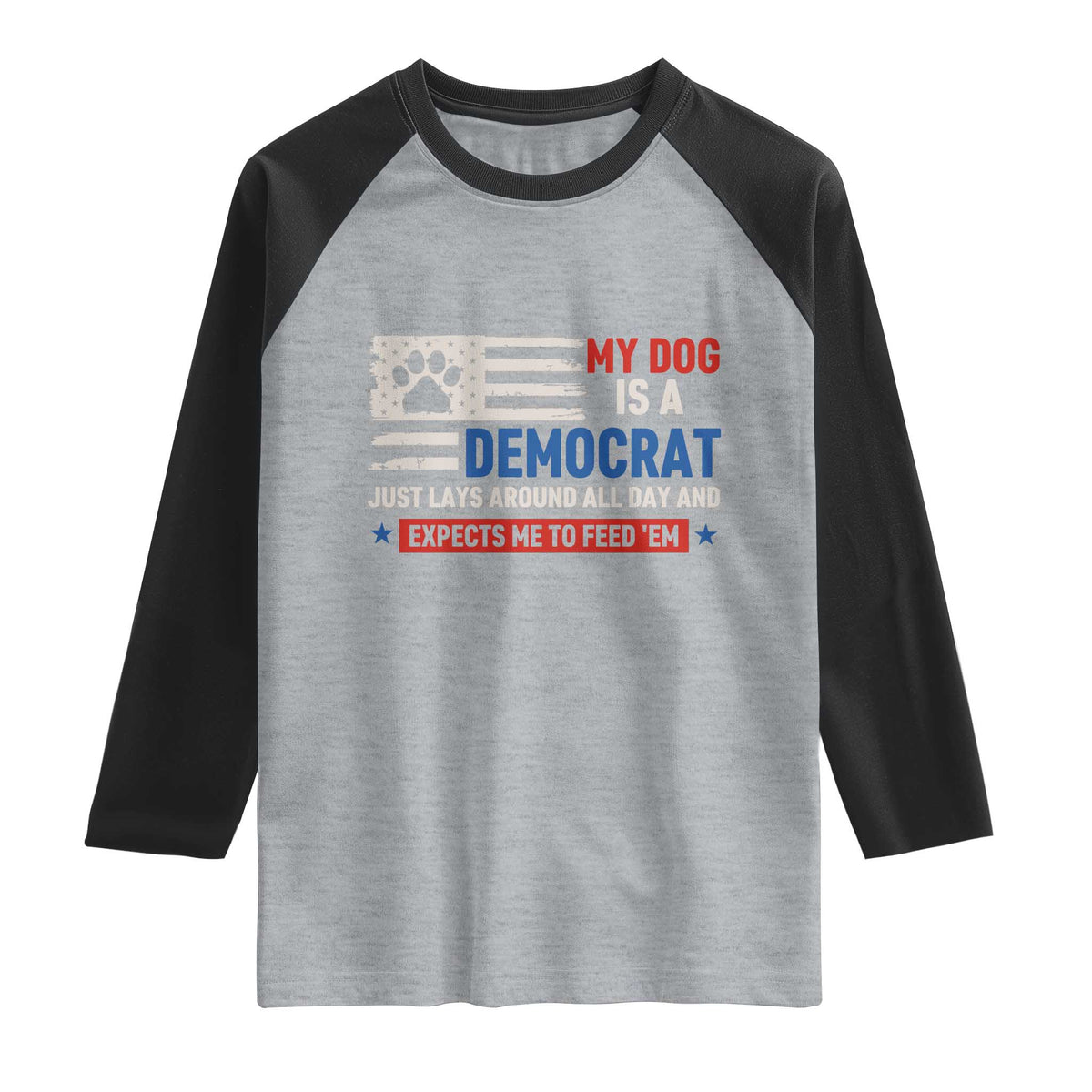 My Dog Is A Democrat American Paw Flag Patriotic Raglan Shirt Just Lays Around Expects To Be Fed Conservative Humor Dog Owner