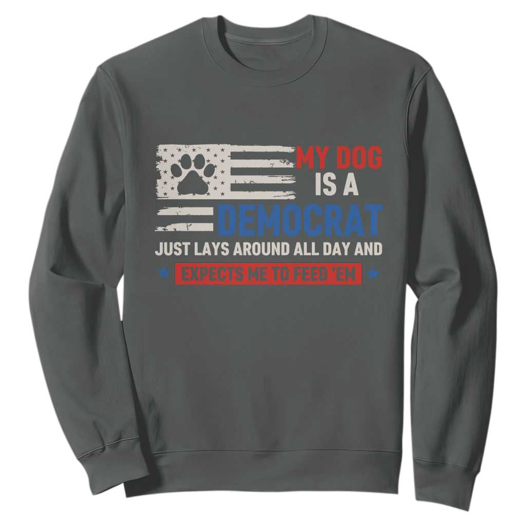 My Dog Is A Democrat American Paw Flag Patriotic Sweatshirt Just Lays Around Expects To Be Fed Conservative Humor Dog Owner
