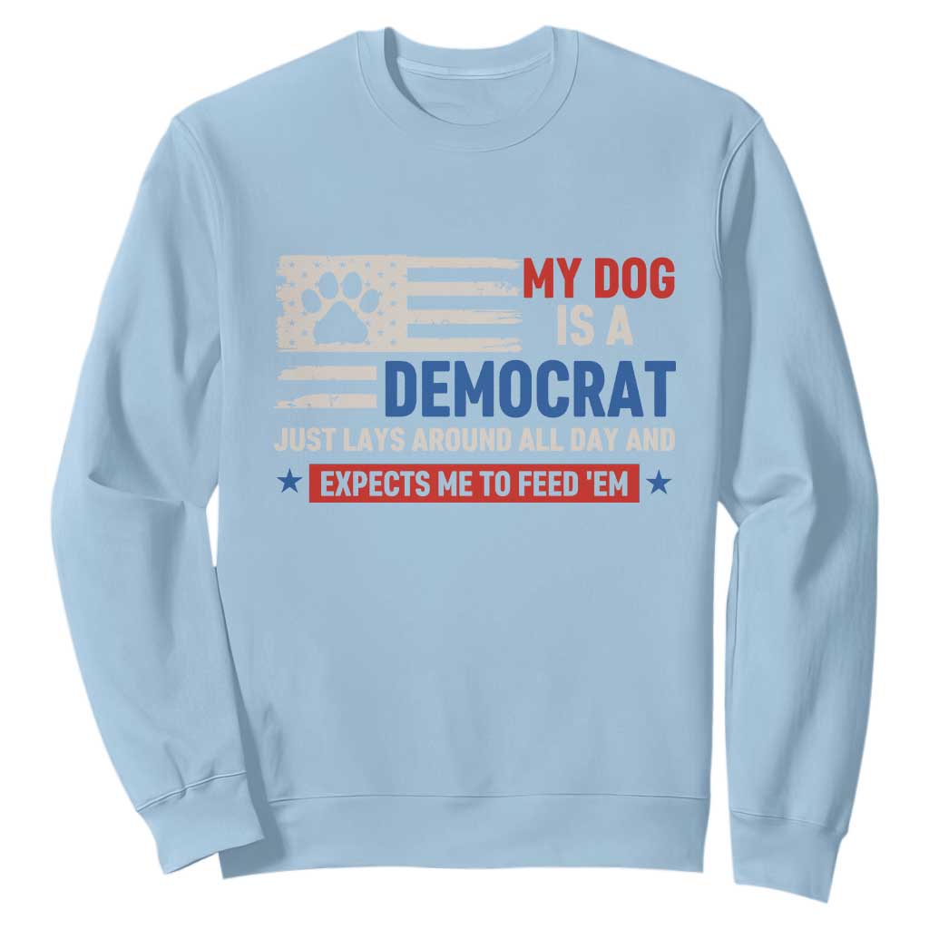 My Dog Is A Democrat American Paw Flag Patriotic Sweatshirt Just Lays Around Expects To Be Fed Conservative Humor Dog Owner