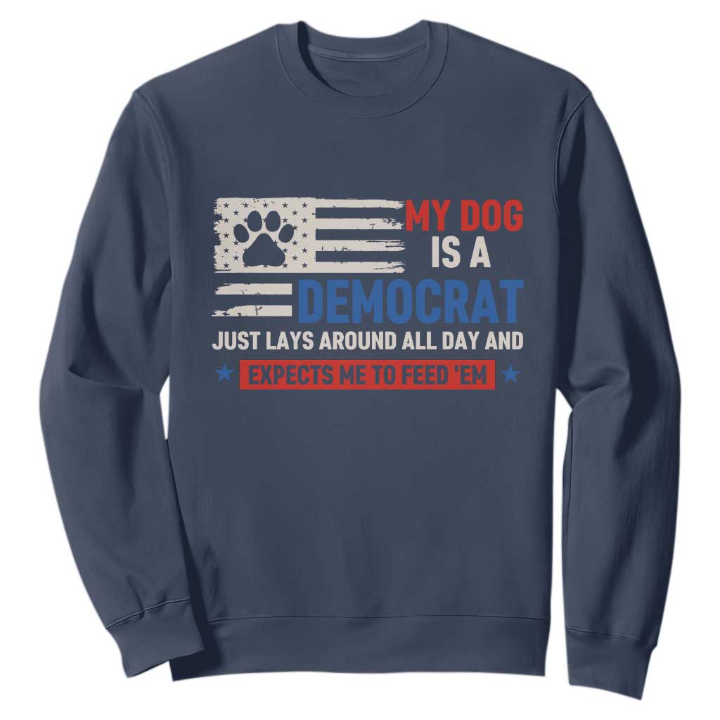My Dog Is A Democrat American Paw Flag Patriotic Sweatshirt Just Lays Around Expects To Be Fed Conservative Humor Dog Owner