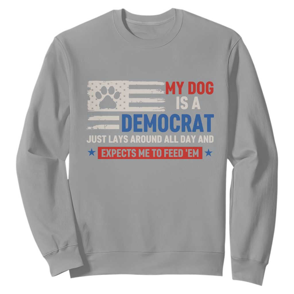 My Dog Is A Democrat American Paw Flag Patriotic Sweatshirt Just Lays Around Expects To Be Fed Conservative Humor Dog Owner