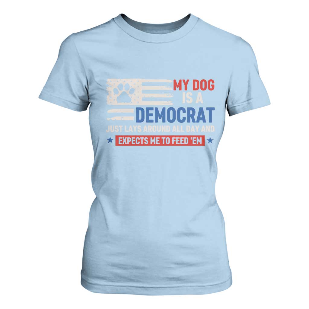 My Dog Is A Democrat American Paw Flag Patriotic T Shirt For Women Just Lays Around Expects To Be Fed Conservative Humor Dog Owner