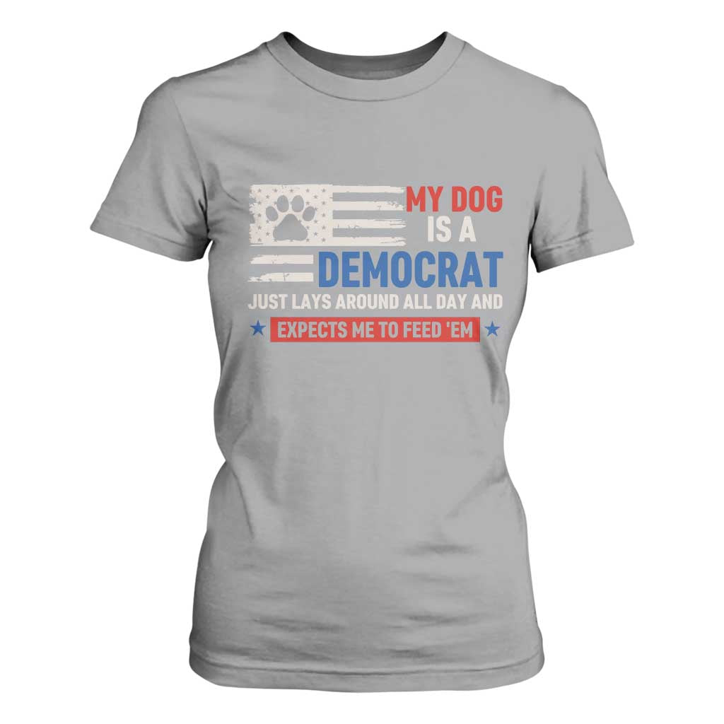 My Dog Is A Democrat American Paw Flag Patriotic T Shirt For Women Just Lays Around Expects To Be Fed Conservative Humor Dog Owner