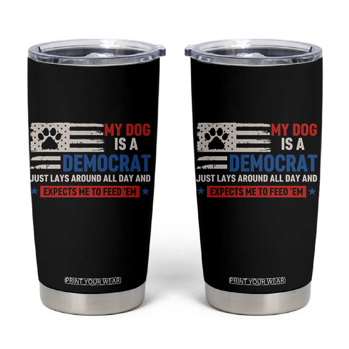 My Dog Is A Democrat American Paw Flag Patriotic Tumbler Cup Just Lays Around Expects To Be Fed Conservative Humor Dog Owner