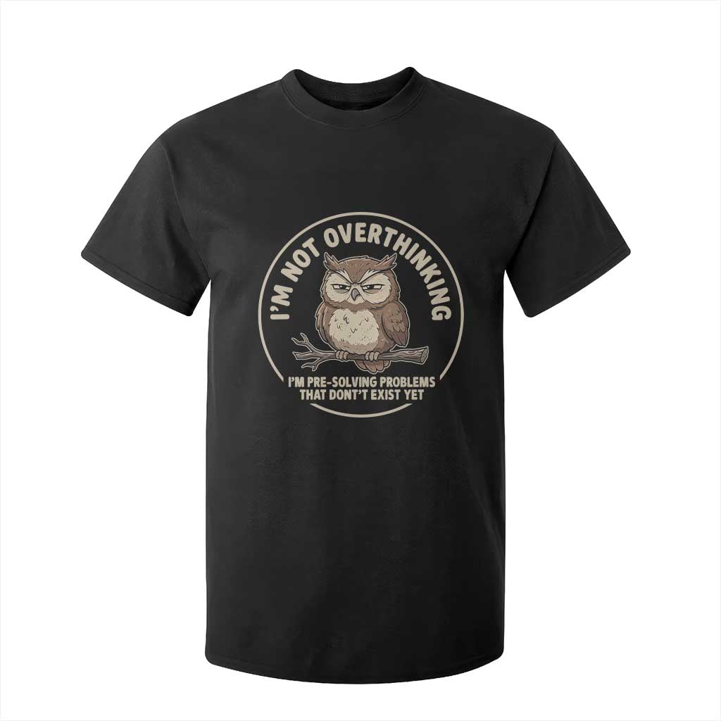 Funny Grumpy Owl Overthinker T Shirt For Kid Im Not Overthinking Im Pre Solving Problems Introvert Anxiety Humor