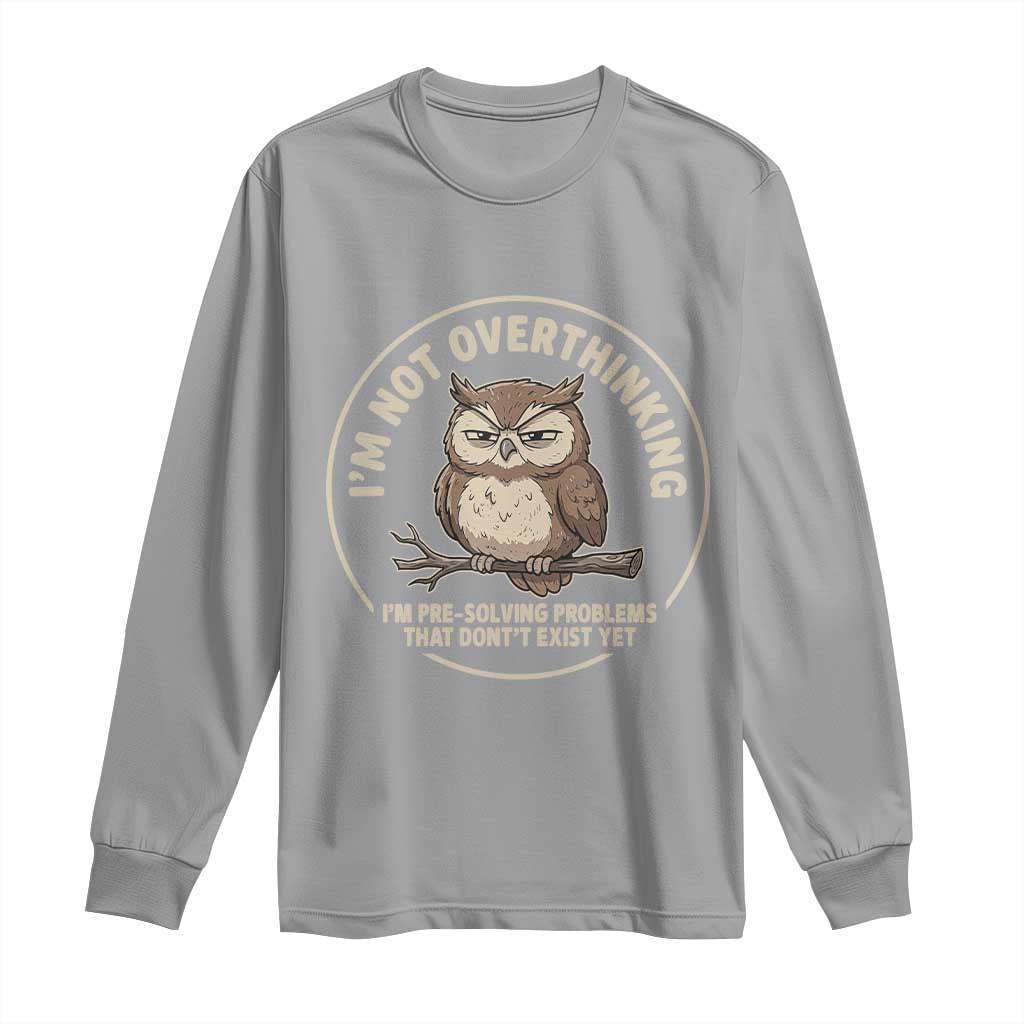 Funny Grumpy Owl Overthinker Long Sleeve Shirt Im Not Overthinking Im Pre Solving Problems Introvert Anxiety Humor