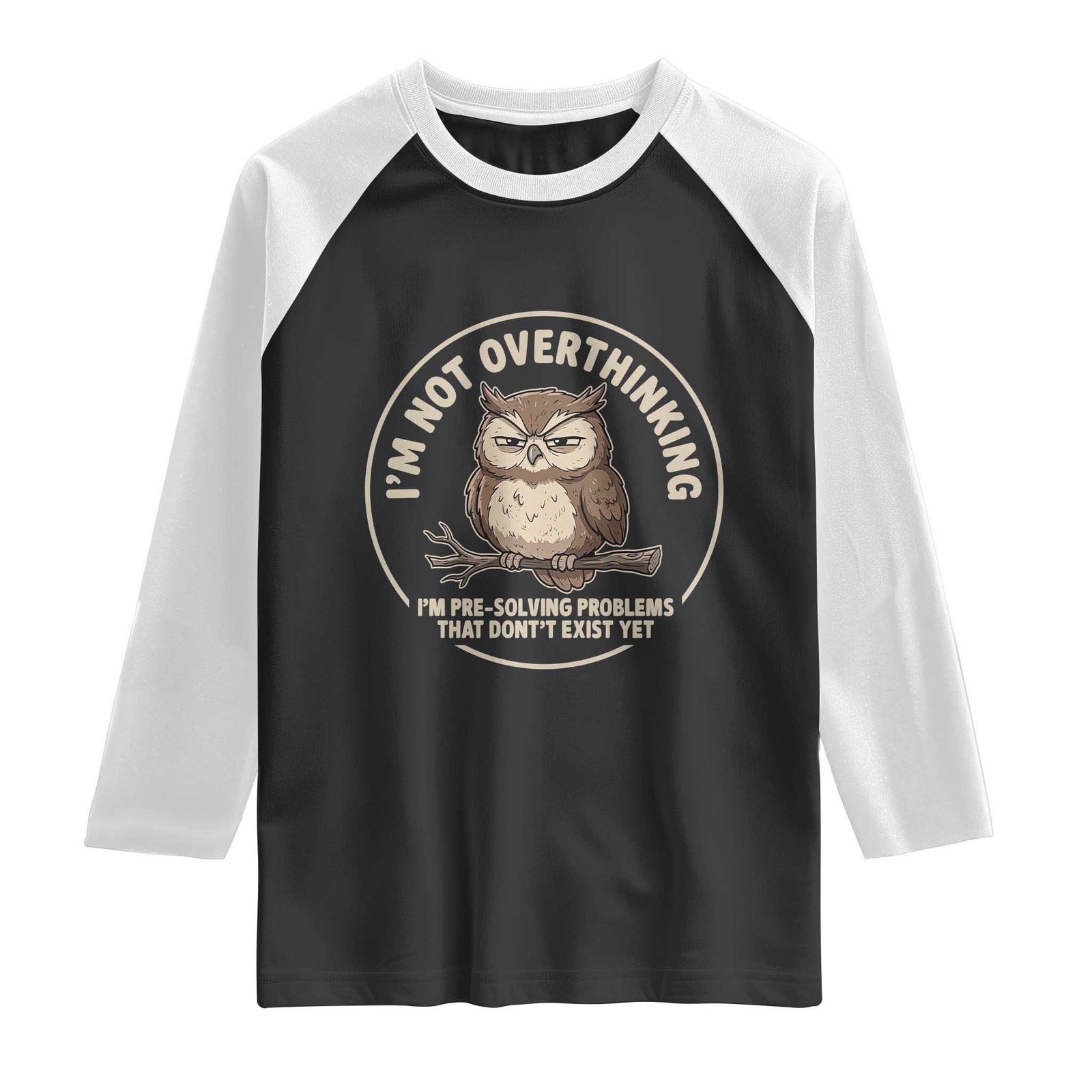 Funny Grumpy Owl Overthinker Raglan Shirt Im Not Overthinking Im Pre Solving Problems Introvert Anxiety Humor TS02 Black White Print Your Wear