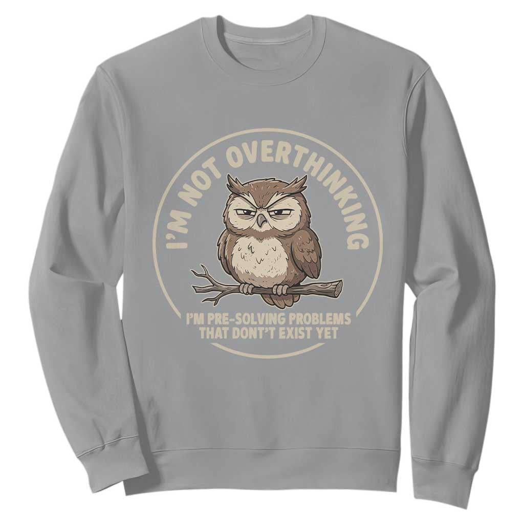 Funny Grumpy Owl Overthinker Sweatshirt Im Not Overthinking Im Pre Solving Problems Introvert Anxiety Humor